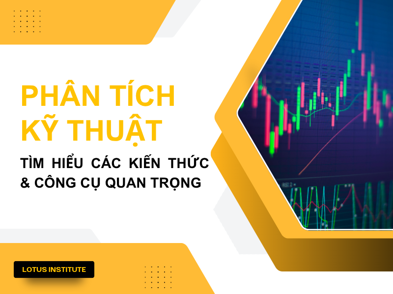 Phân Tích Kỹ Thuật: Tìm Hiểu Các Kiến Thức Cơ Bản & Công Cụ Quan Trọng